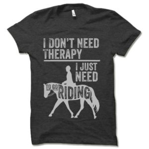 I don't need therapy, I just need to go riding T-shirt
